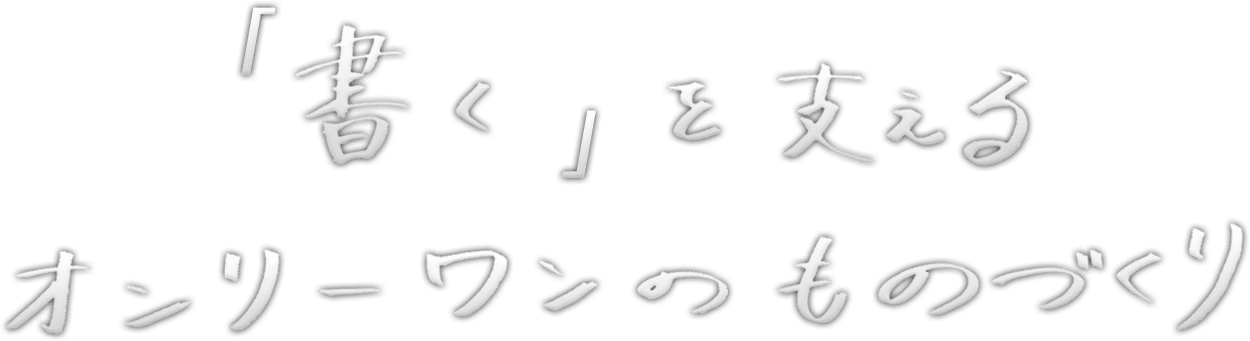 「書く」を支えるオンリーワンのものづくり