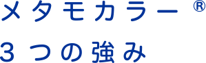 メタモカラー®3つの強み